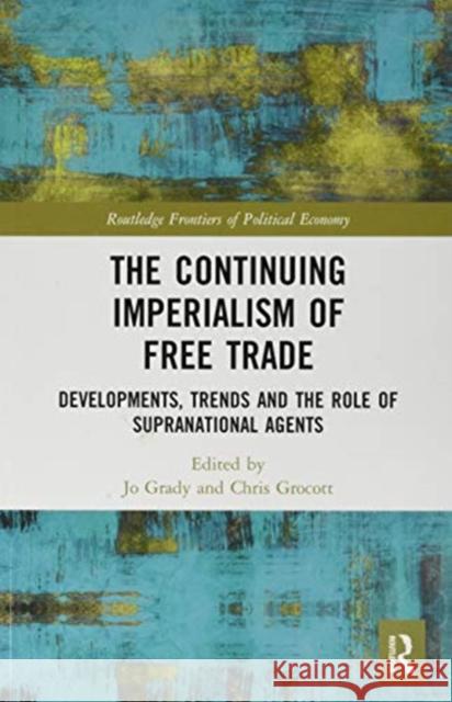 The Continuing Imperialism of Free Trade: Developments, Trends and the Role of Supranational Agents Jo Grady Chris Grocott 9780367585273 Routledge - książka