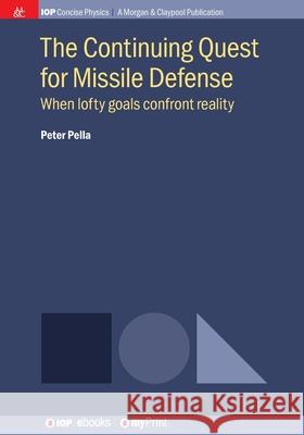 The Continuing Quest for Missile Defense: When lofty goals confront reality Peter Pella 9781681749440 Morgan & Claypool - książka