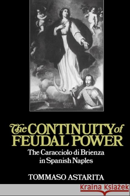 The Continuity of Feudal Power: The Caracciolo Di Brienza in Spanish Naples Astarita, Tommaso 9780521893169 Cambridge University Press - książka