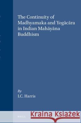 The Continuity of Madhyamaka and Yogācāra in Indian Mahāyāna Buddhism Ian Harris 9789004094482 Brill - książka