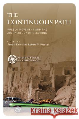 The Continuous Path: Pueblo Movement and the Archaeology of Becoming Samuel Duwe Robert W. Preucel 9780816539284 University of Arizona Press - książka