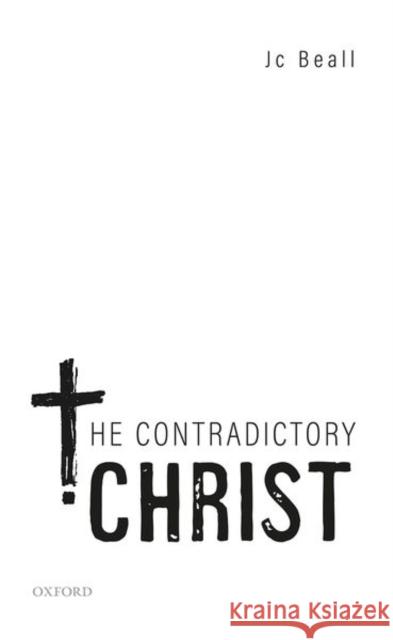 The Contradictory Christ Jc (O'Neill Chair of Philosophy, O'Neill Chair of Philosophy, University of Notre Dame) Beall 9780198852360 Oxford University Press - książka