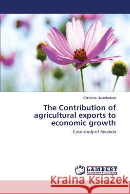 The Contribution of Agricultural Exports to Economic Growth Uwimbabazi Christine 9783659312854 LAP Lambert Academic Publishing - książka