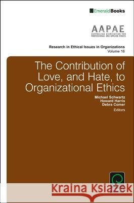 The Contribution of Love, and Hate, to Organizational Ethics Michael Schwartz (Royal Melbourne Institute of Technology, Australia), Dr Howard Harris (University of South Australia,  9781786355041 Emerald Publishing Limited - książka