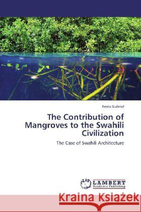 The Contribution of Mangroves to the Swahili Civilization Gabriel, Festo 9783848437283 LAP Lambert Academic Publishing - książka