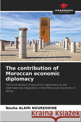 The contribution of Moroccan economic diplomacy Nouha Alam 9786207860036 Our Knowledge Publishing - książka