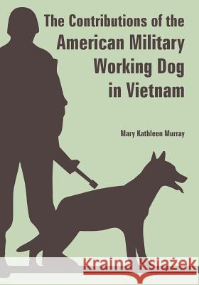 The Contributions of the American Military Working Dog in Vietnam Mary Kathleen Murray 9781410224521 University Press of the Pacific - książka