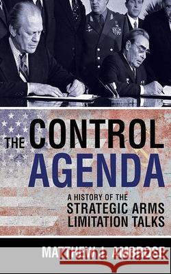 The Control Agenda: A History of the Strategic Arms Limitation Talks Matthew J. Ambrose 9781501713743 Cornell University Press - książka