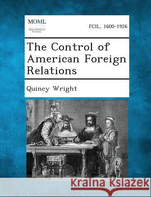 The Control of American Foreign Relations Quincy Wright 9781287342281 Gale, Making of Modern Law - książka