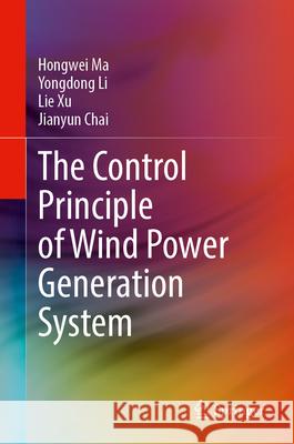 The Control Principle of Wind Power Generation System Hongwei Ma Yongdong Li Lie Xu 9789819960828 Springer - książka