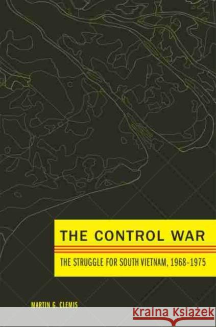 The Control War: The Struggle for South Vietnam, 1968-1975 Clemis, Martin G. 9780806160092 University of Oklahoma Press - książka