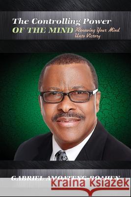 The Controlling Power of the Mind: Renewing Your Mind Unto Victory Gabriel Amoateng-Boahen 9781684112609 Rehoboth House - książka