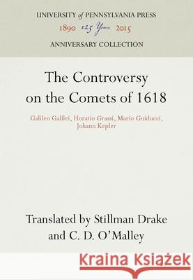 The Controversy on the Comets of 1618: Galileo Galilei, Horatio Grassi, Mario Guiducci, Johann Kepler Stillman Drake C. D. O'Malley 9781512801446 University of Pennsylvania Press - książka