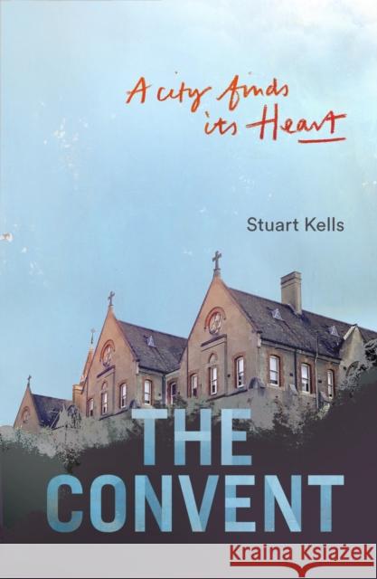 The Convent: A City Finds Its Heart Kells, Stuart 9780522876598 The Miegunyah Press - książka