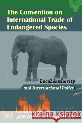 The Convention on International Trade of Endangered Species: Local Authority and International Policy Jonathan Liljeblad Scott a. Frisch 9781610272162 Quid Pro LLC - książka