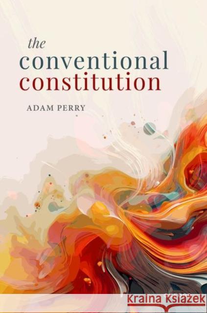 The Conventional Constitution Adam (Associate Professor of Law and Garrick Fellow and Tutor at Brasenose College, Associate Professor of Law and Garri 9780192897848 Oxford University Press - książka