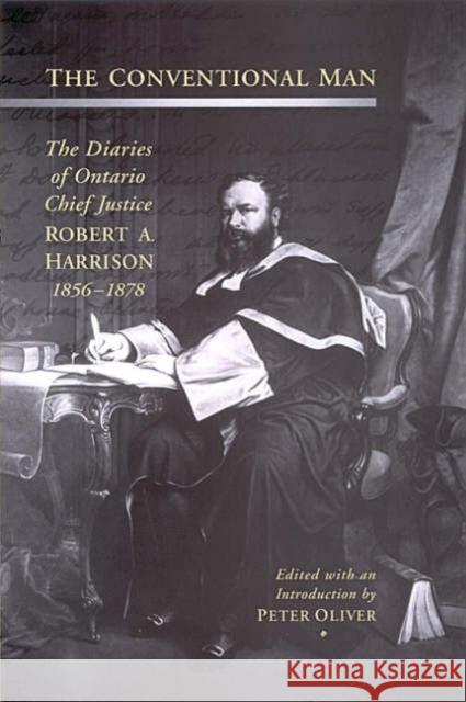 The Conventional Man: The Diaries of Ontario Chief Justice Robert A. Harrison, 1856-1878 Oliver, Peter 9780802088420 University of Toronto Press - książka