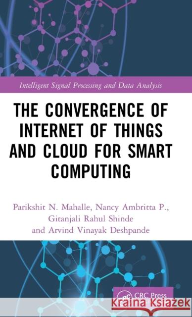 The Convergence of Internet of Things and Cloud for Smart Computing Parikshit N. Mahalle Nancy Ambritt Gitanjali Rahul Shinde 9781032038049 CRC Press - książka