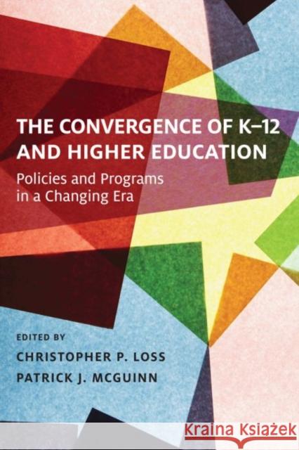 The Convergence of K-12 and Higher Education: Policies and Programs in a Changing Era Christopher P. Loss Patrick J. McGuinn 9781612509822 Harvard Education PR - książka