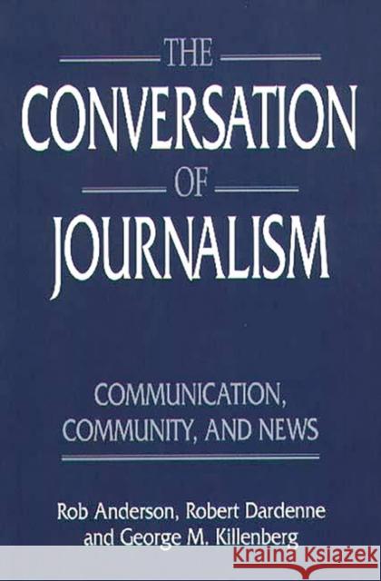 The Conversation of Journalism: Communication, Community, and News Anderson, Rob 9780275956745 Praeger Publishers - książka