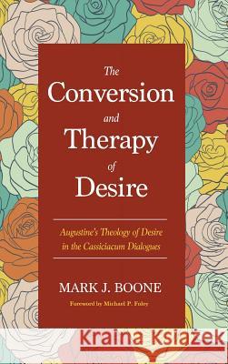 The Conversion and Therapy of Desire Mark J Boone, Michael P Foley 9781498229418 Pickwick Publications - książka