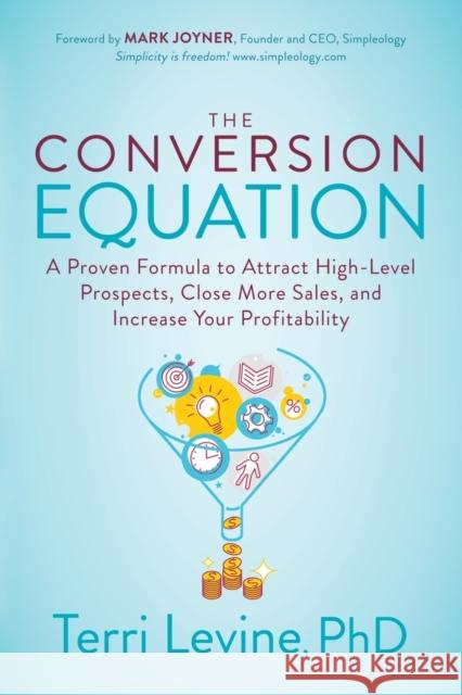 The Conversion Equation: A Proven Formula to Attract High-Level Prospects, Close More Sales, and Increase Your Profitability Terri Levine 9781631953750 Morgan James Publishing - książka