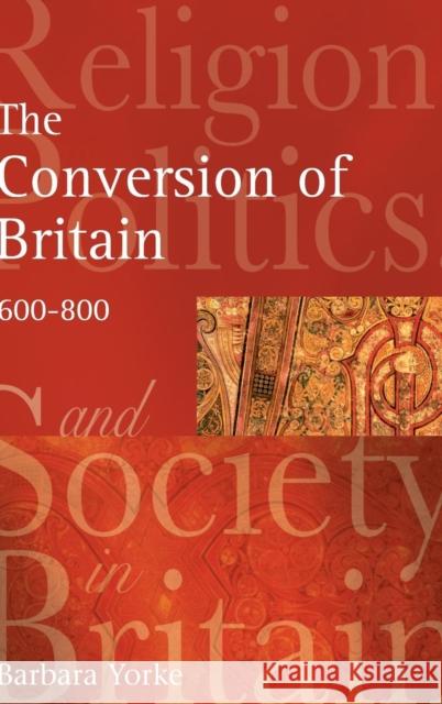 The Conversion of Britain: Religion, Politics and Society in Britain, 600-800 Barbara Yorke 9781138135437 Routledge - książka