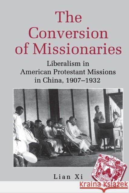 The Conversion of Missionaries: Liberalism in American Protestant Missions in China, 1907-1932 Lian, XI 9780271064383 Penn State University Press - książka