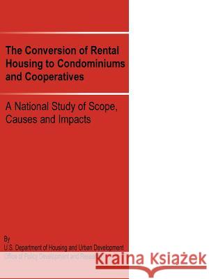 The Conversion of Rental Housing to Condominiums and Cooperatives: A National Study of Scope, Causes and Impacts Us Department of Housing and Urban Devel 9780894990908 Books for Business - książka