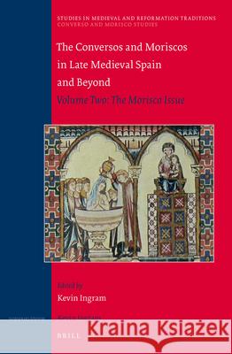 The Conversos and Moriscos in Late Medieval Spain and Beyond : Volume 2. The Morisco Issue Kevin Ingram 9789004228597 Brill - książka