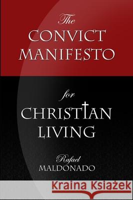 The Convict Manifesto for Christian Living Rafael Andrade Maldonado 9781300365471 Lulu.com - książka