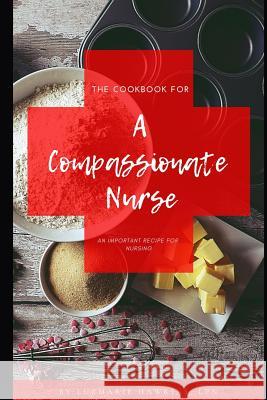 The Cookbook for a Compassionate Nurse: An Important Recipe for Nursing. Caroline Gavin Luzmarie Hawkins 9781798571354 Independently Published - książka