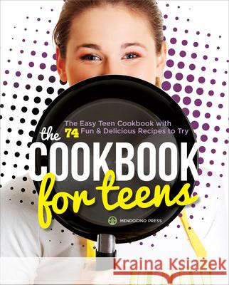 The Cookbook for Teens: The Easy Teen Cookbook with 74 Fun & Delicious Recipes to Try Orr, Tamra 9781623153618 Mendocino Press - książka