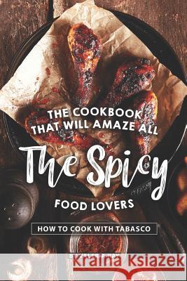 The Cookbook That Will Amaze All the Spicy Food Lovers: How to Cook with Tabasco Valeria Ray 9781081805647 Independently Published - książka