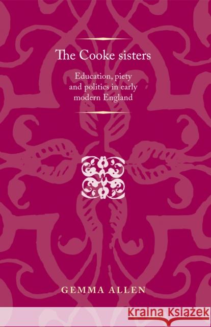 The Cooke Sisters: Education, Piety and Politics in Early Modern England Lake, Peter 9780719088339 Manchester University Press - książka