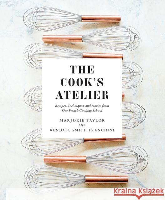 The Cook's Atelier: Recipes, Techniques, and Stories from Our French Cooking School Marjorie Taylor Kendall Smith Franchini Anson Smart 9781419728952 ABRAMS - książka