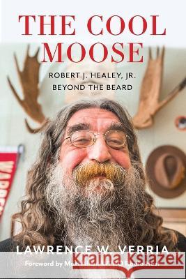 The Cool Moose: Robert J. Healey, Jr, Beyond the Beard Lawrence W Verria   9781958217870 Stillwater River Publications - książka