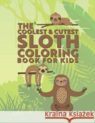 The Coolest & Cutest Sloth Coloring Book For Kids: 25 Fun Designs For Boys And Girls - Perfect For Young Children Preschool Elementary Toddlers Giggles And Kicks 9781711766898 Independently Published - książka