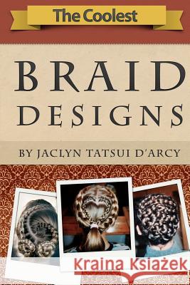 The Coolest Braid Designs Jaclyn Tatsui D'Arcy 9781461136958 Createspace - książka