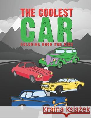 The Coolest Car Coloring Book For Kids: Awesome Fun For A Boy Or Girl That Think Different Kinds Of Cars Are Cool 25 Unique Designs! Giggles and Kicks 9781656522887 Independently Published - książka