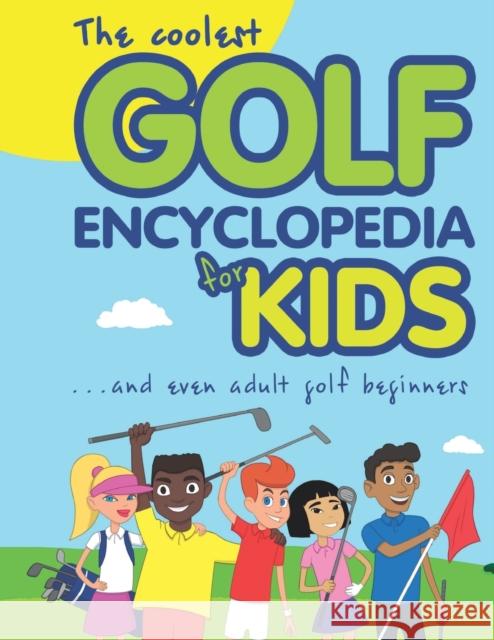 The Coolest Golf Encyclopedia for Kids...: and even Adult Golf Beginners Janina Spruza 9789934191398 Cooolgolf Ltd - książka