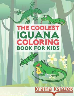 The Coolest Iguana Coloring Book For Kids: 25 Fun Designs For Boys And Girls - Perfect For Young Children Preschool Elementary Toddlers Giggles and Kicks 9781707906420 Independently Published - książka