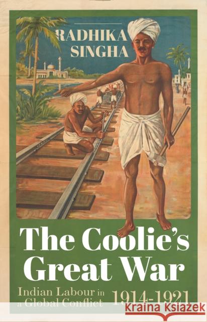 The Coolie's Great War: Indian Labour in a Global Conflict, 1914-1921 Radhika Singha 9781787382152 C Hurst & Co Publishers Ltd - książka