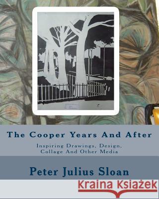 The Cooper Years And After: Inspiring Drawings, Design, Collage And Other Media Sloan, Peter Julius 9781477573679 Createspace - książka