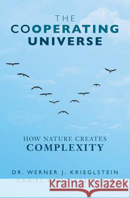 The Cooperating Universe: How Nature Creates Complexity Dr Werner J. Krieglstein Daniel Krieglstei 9781533330611 Createspace Independent Publishing Platform - książka