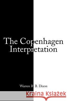 The Copenhagen Interpretation Warren R. B. Dixon 9781493161461 Xlibris Corporation - książka