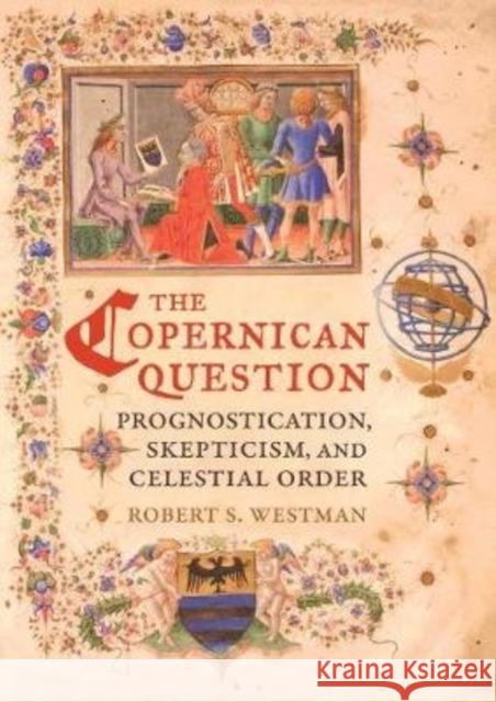 The Copernican Question: Prognostication, Skepticism, and Celestial Order Robert Westman 9780520355699 University of California Press - książka