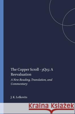 The Copper Scroll - 3q15: A Reevaluation: A New Reading, Translation, and Commentary J. K. Lefkovits 9789004106857 Brill Academic Publishers - książka