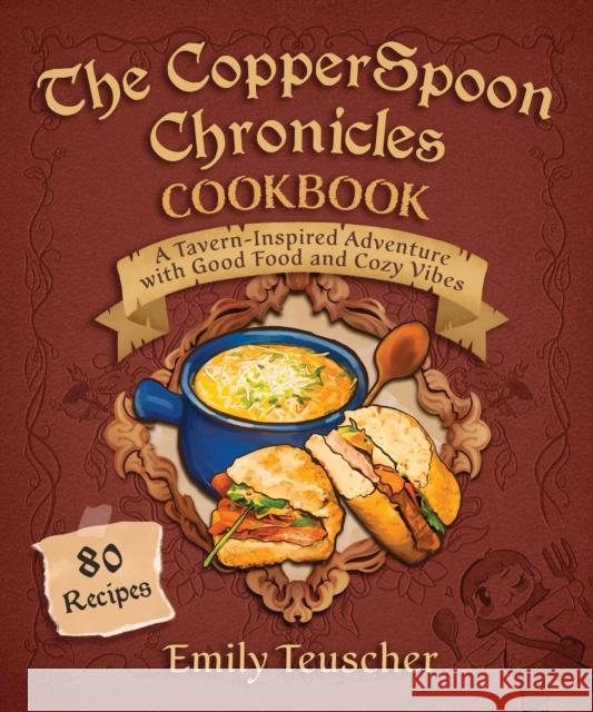 The CopperSpoon Chronicles Cookbook: A Tavern-Inspired Adventure with Good Food and Cozy Vibes Emily Teuscher 9781510781986 Skyhorse Publishing - książka