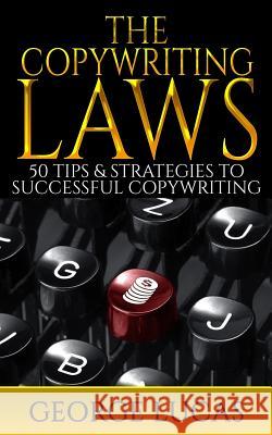 The Copywriting Laws: 50 Tips & Strategies to successful Copywriting Lucas, George 9781514768433 Createspace - książka